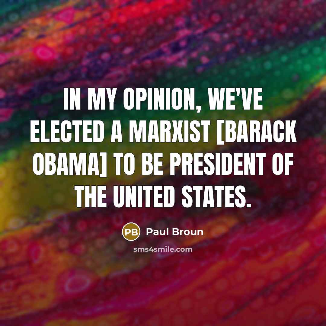 “In my opinion, we've elected a Marxist [Barack Obama] to…” quote by Paul Broun