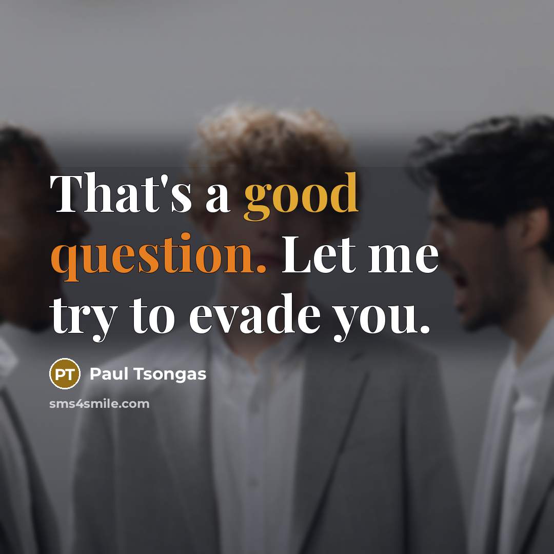 “That's a good question. Let me try to evade you.” quote by Paul Tsongas