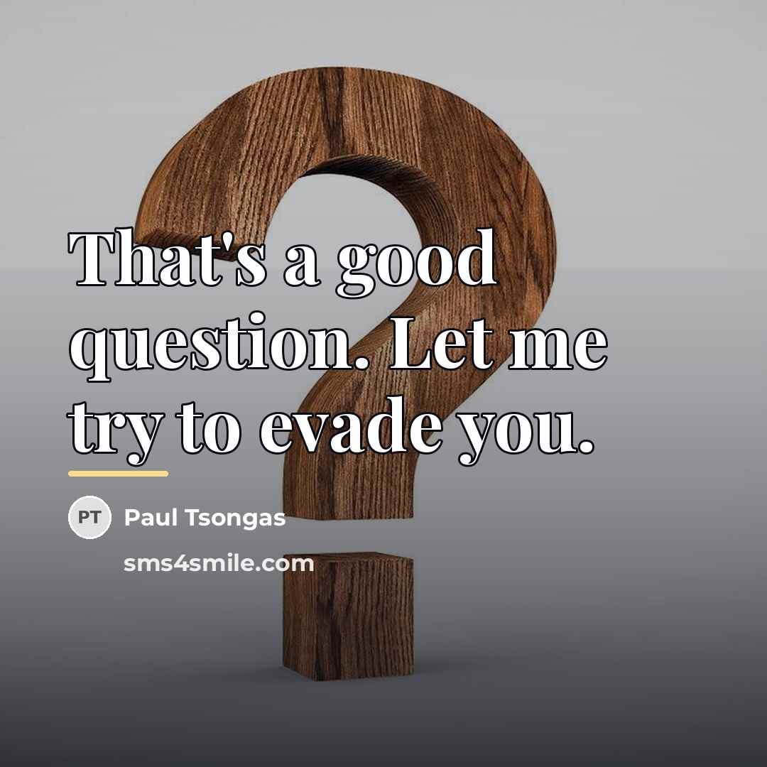 “That's a good question. Let me try to evade you.…” quote by Paul Tsongas