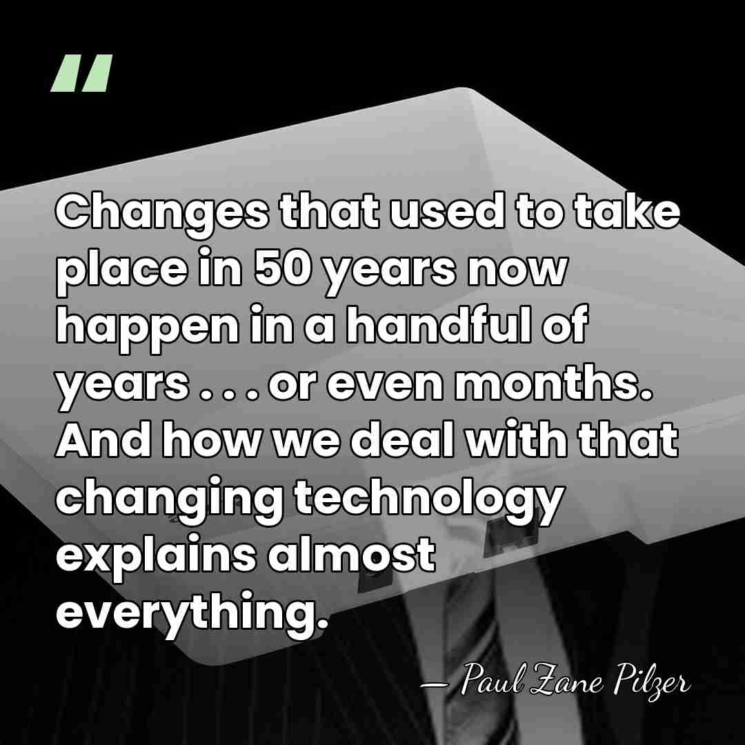 Changes that used to take place in 50 years now happen in&hellip; - Paul Zane Pilzer