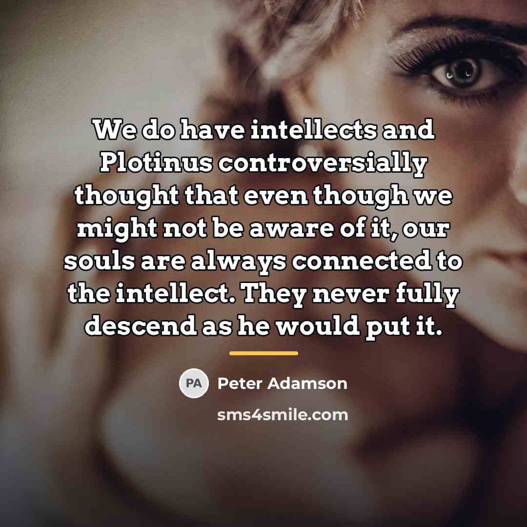 “We do have intellects and Plotinus controversially thought that even…” quote by Peter Adamson