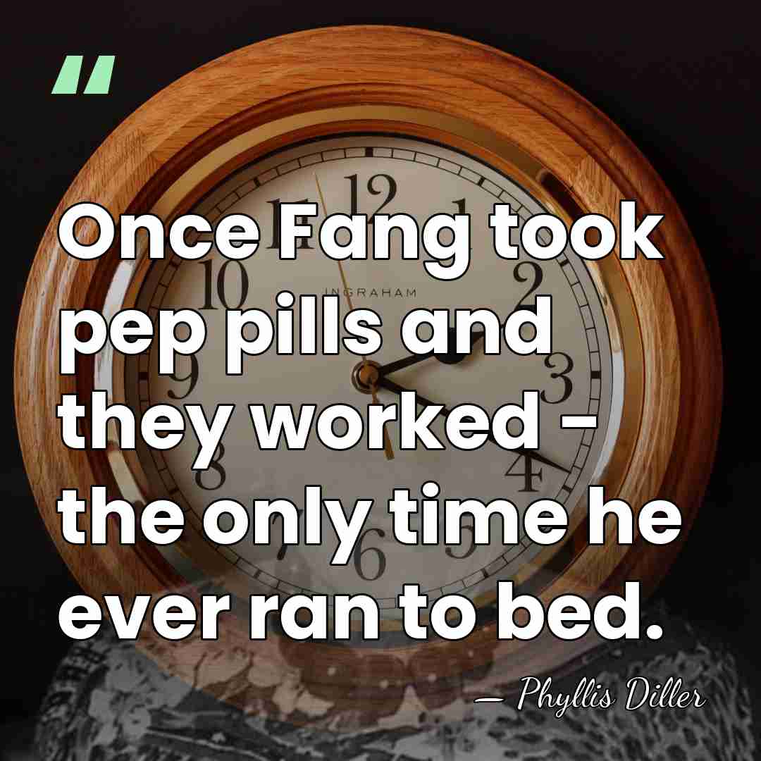 Once Fang took pep pills and they worked - the only time&hellip; - Phyllis Diller