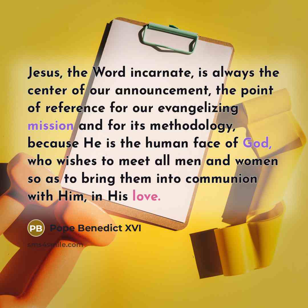 “Jesus, the Word incarnate, is always the center of our…” quote by Pope Benedict XVI
