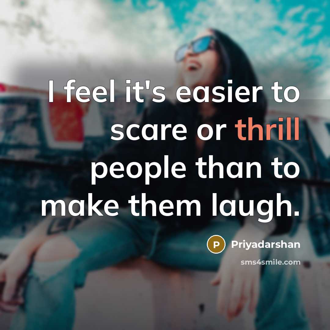 “I feel it's easier to scare or thrill people than…” quote by Priyadarshan