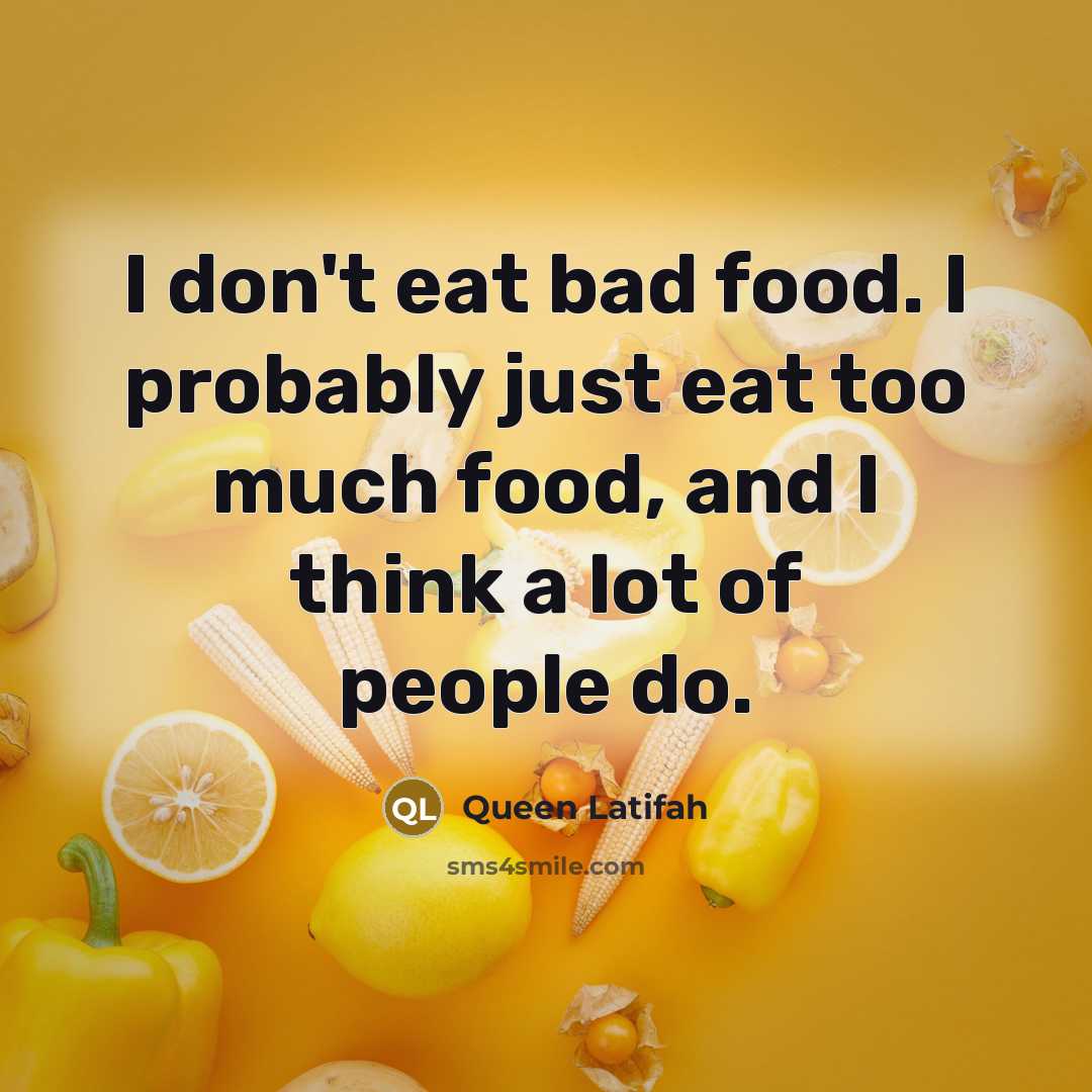 “I don't eat bad food. I probably just eat too…” quote by Queen Latifah