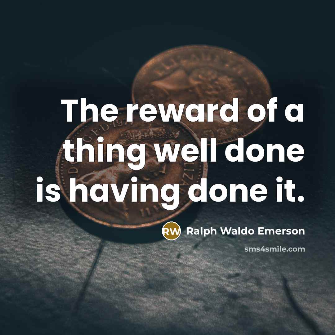 “The reward of a thing well done is having done…” quote by Ralph Waldo Emerson