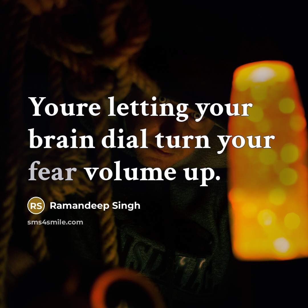“Youre letting your brain dial turn your fear volume up.…” quote by Ramandeep Singh