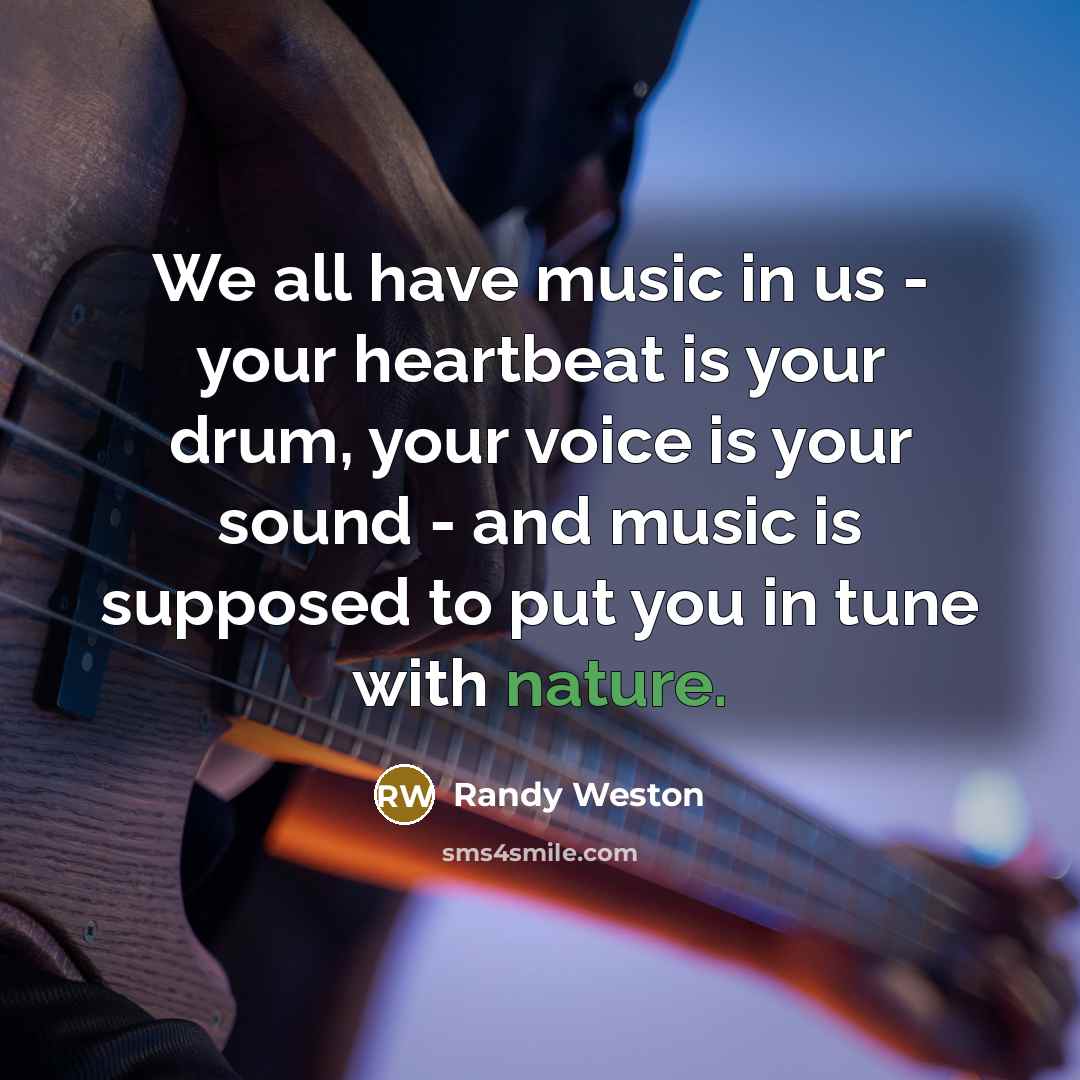 “We all have music in us - your heartbeat is…” quote by Randy Weston