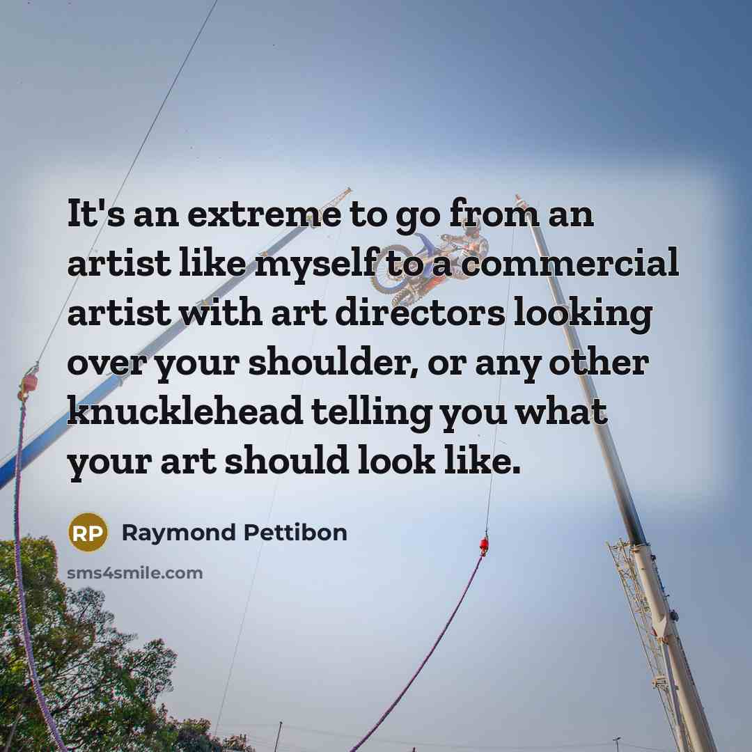 “It's an extreme to go from an artist like myself…” quote by Raymond Pettibon