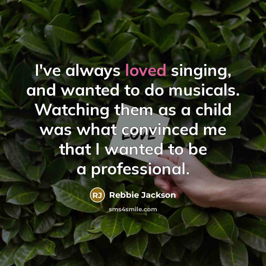 “I've always loved singing, and wanted to do musicals. Watching…” quote by Rebbie Jackson