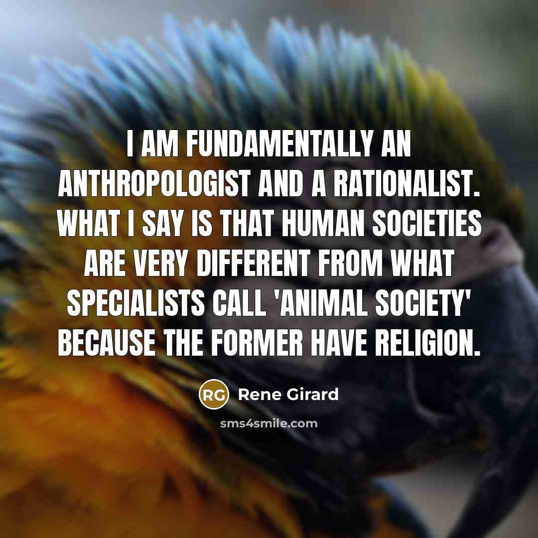 “I am fundamentally an anthropologist and a rationalist. What I…” quote by Rene Girard