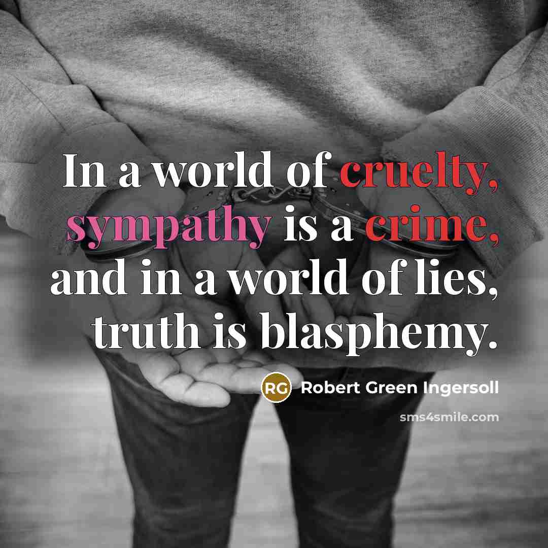 “In a world of cruelty, sympathy is a crime, and…” quote by Robert Green Ingersoll