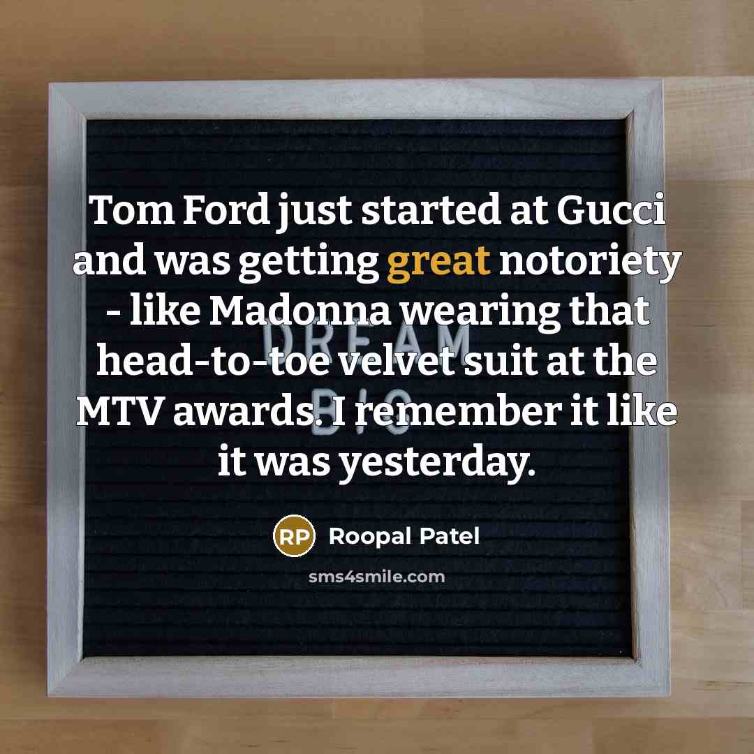 “Tom Ford just started at Gucci and was getting great…” quote by Roopal Patel