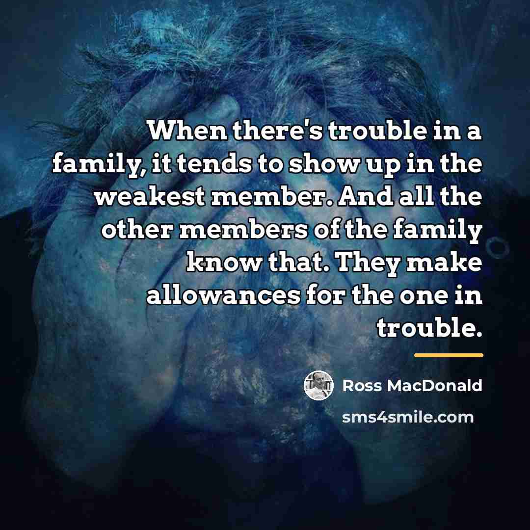 “When there's trouble in a family, it tends to show…” quote by Ross Macdonald