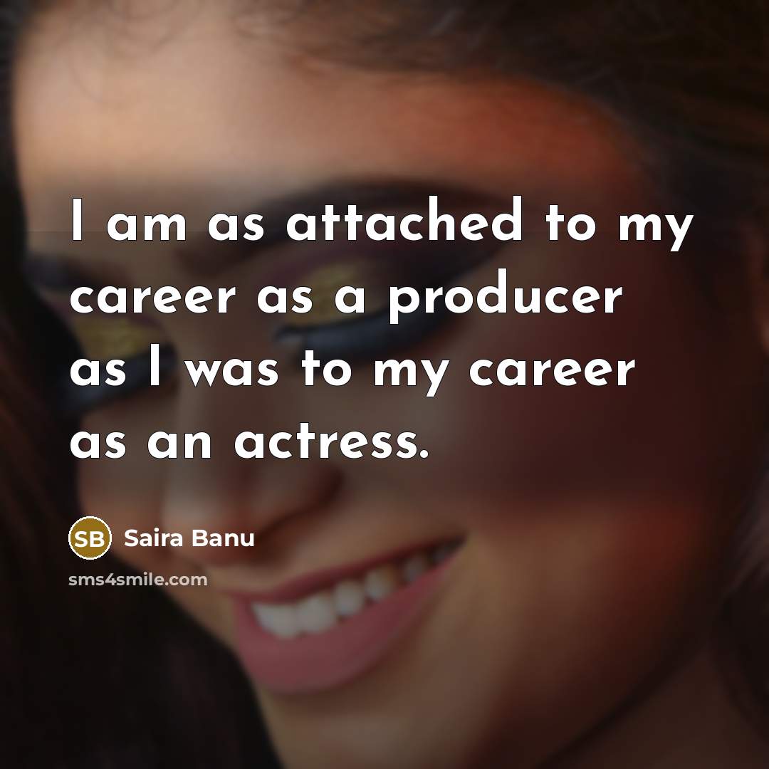 “I am as attached to my career as a producer…” quote by Saira Banu