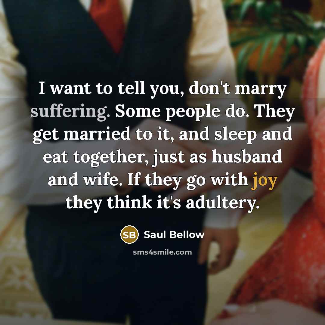 “I want to tell you, don't marry suffering. Some people…” quote by Saul Bellow