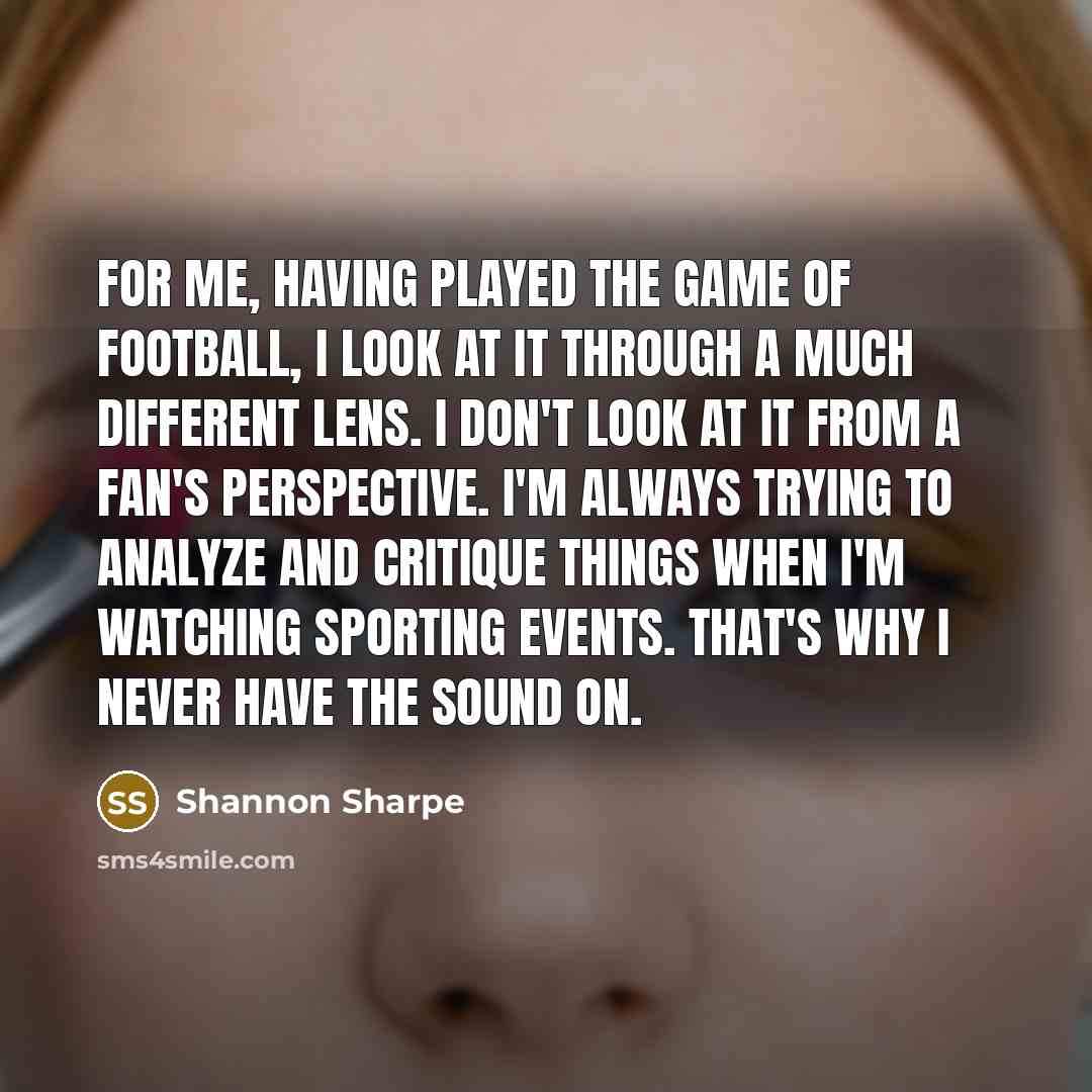 “For me, having played the game of football, I look…” quote by Shannon Sharpe