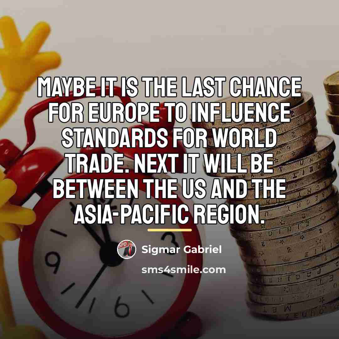 “Maybe it is the last chance for Europe to influence…” quote by Sigmar Gabriel