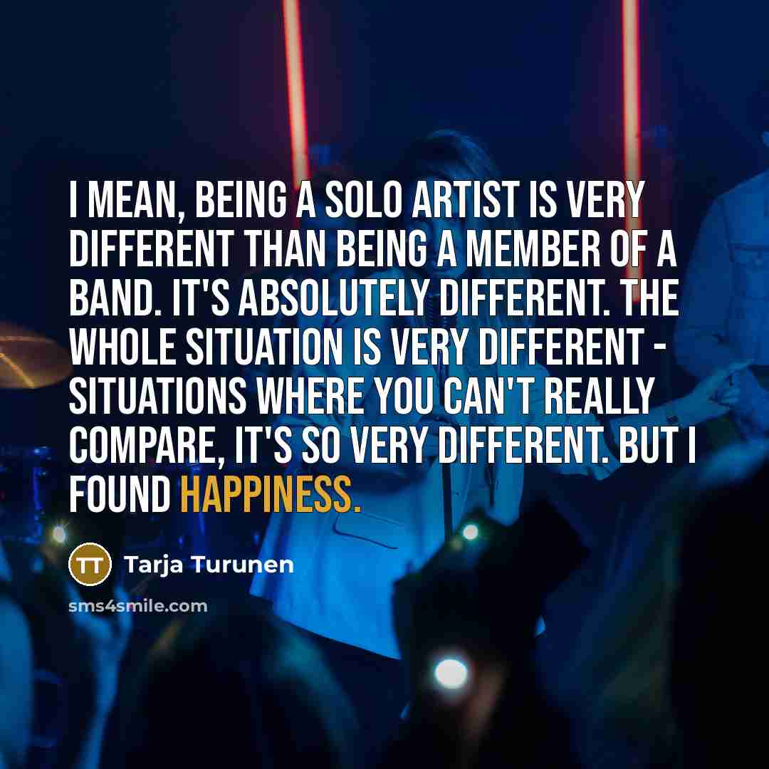 “I mean, being a solo artist is very different than…” quote by Tarja Turunen