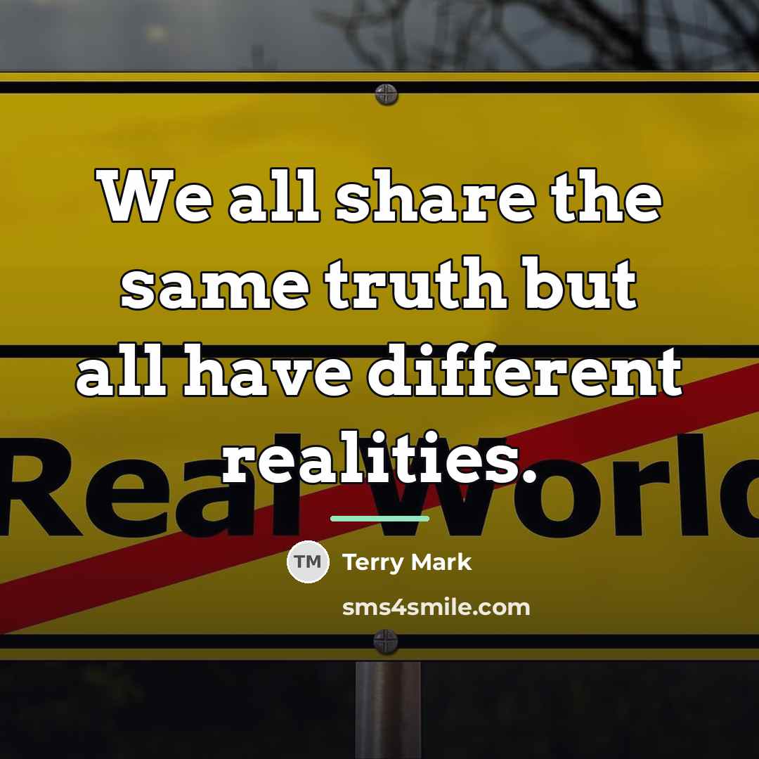 “We all share the same truth but all have different…” quote by Terry Mark