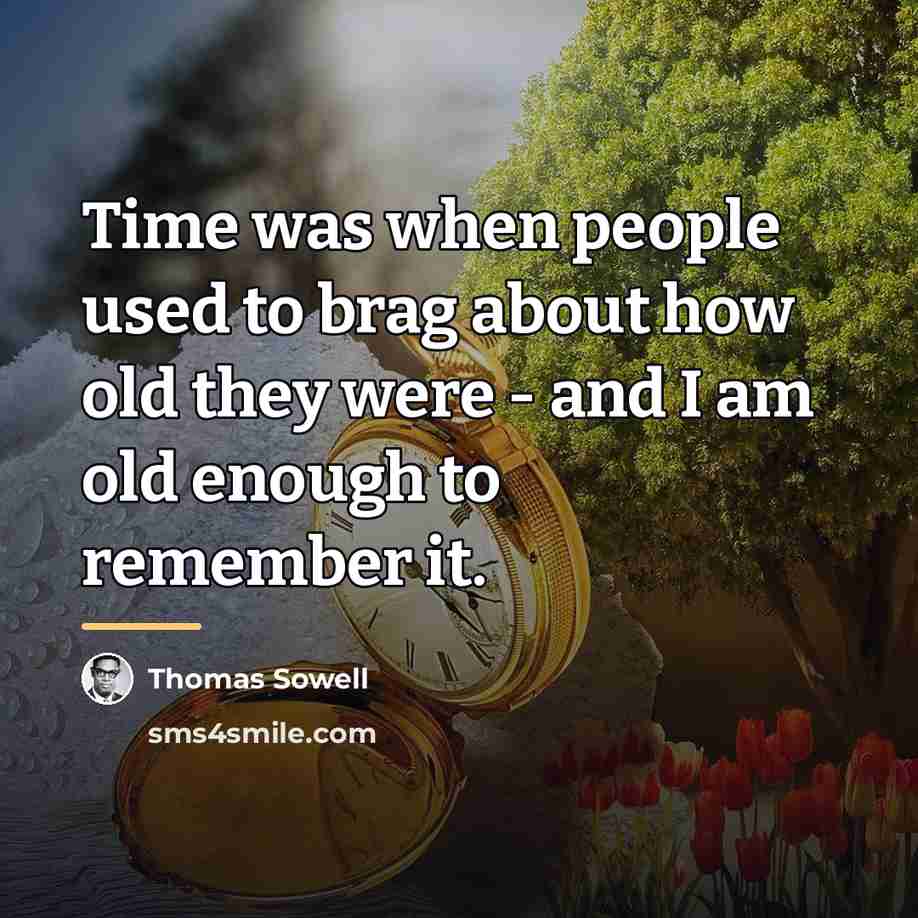 “Time was when people used to brag about how old…” quote by Thomas Sowell