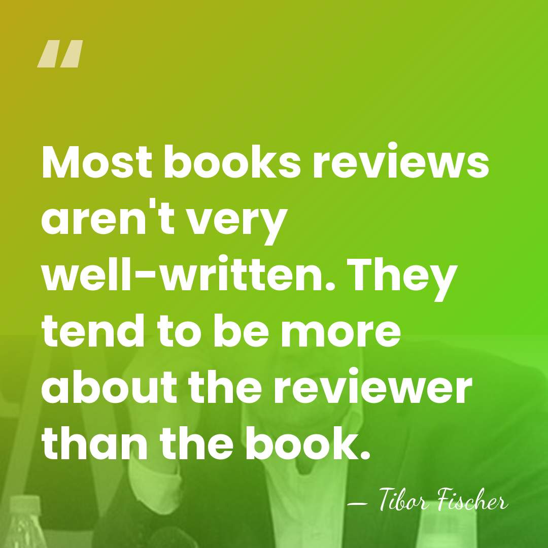 Most books reviews aren't very well-written. They tend to be more about&hellip; - Tibor Fischer