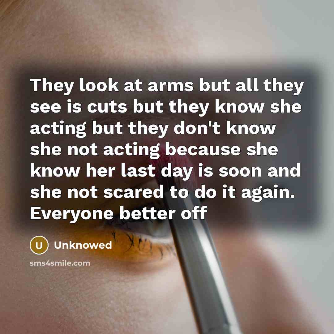 “They look at arms but all they see is cuts…” quote by Unknowed