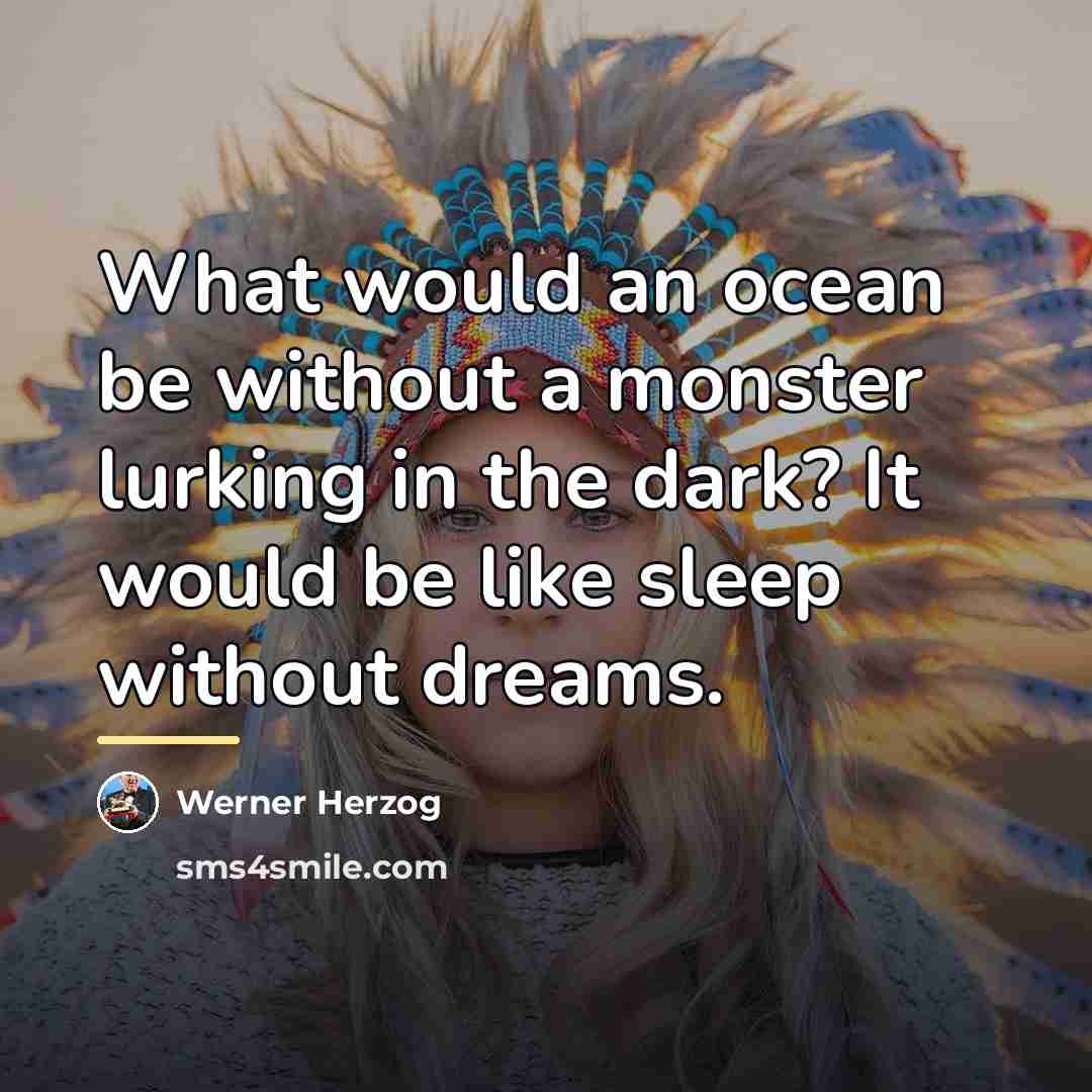 “What would an ocean be without a monster lurking in…” quote by Werner Herzog