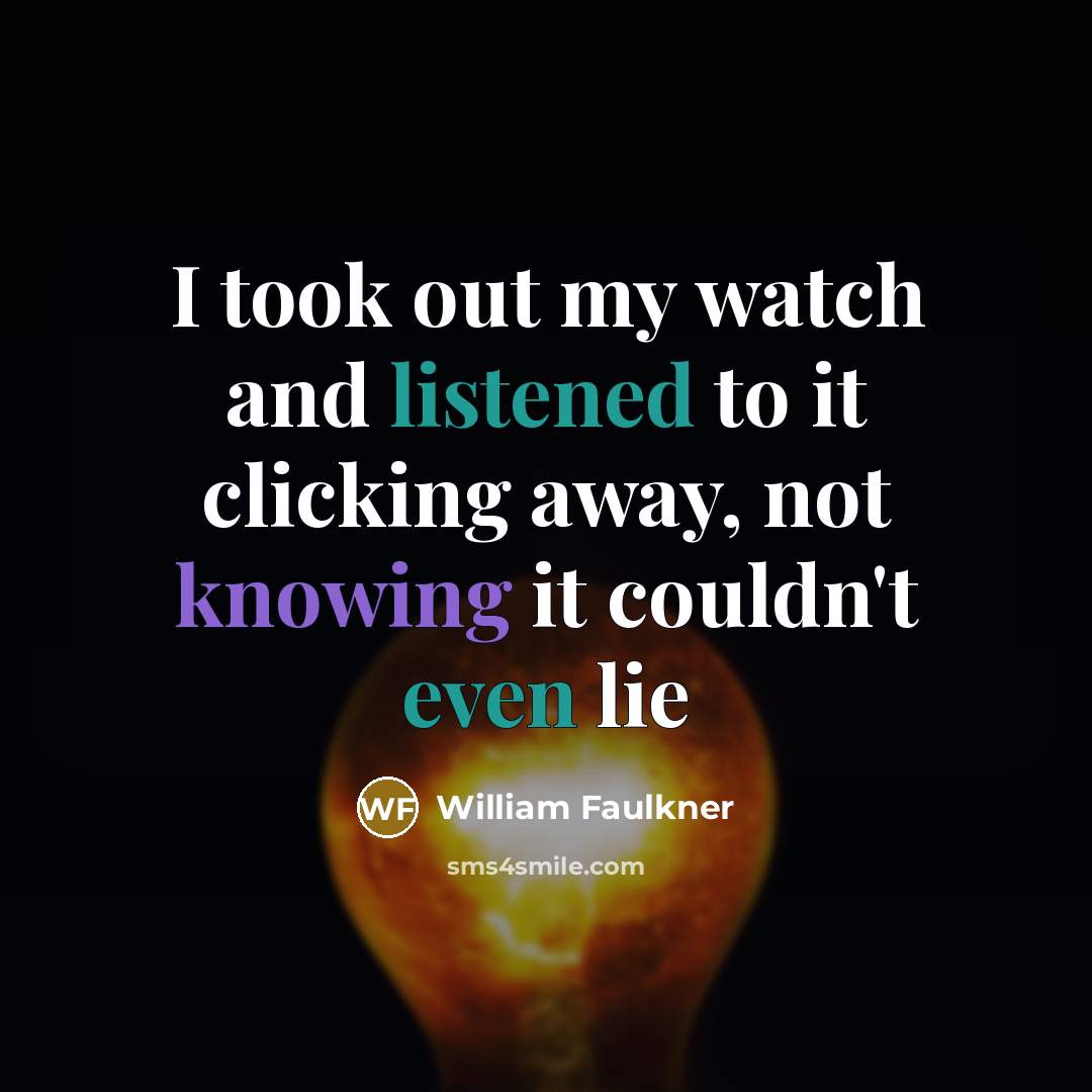 “I took out my watch and listened to it clicking…” quote by William Faulkner