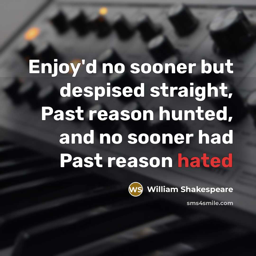 “Enjoy'd no sooner but despised straight, Past reason hunted, and…” quote by William Shakespeare