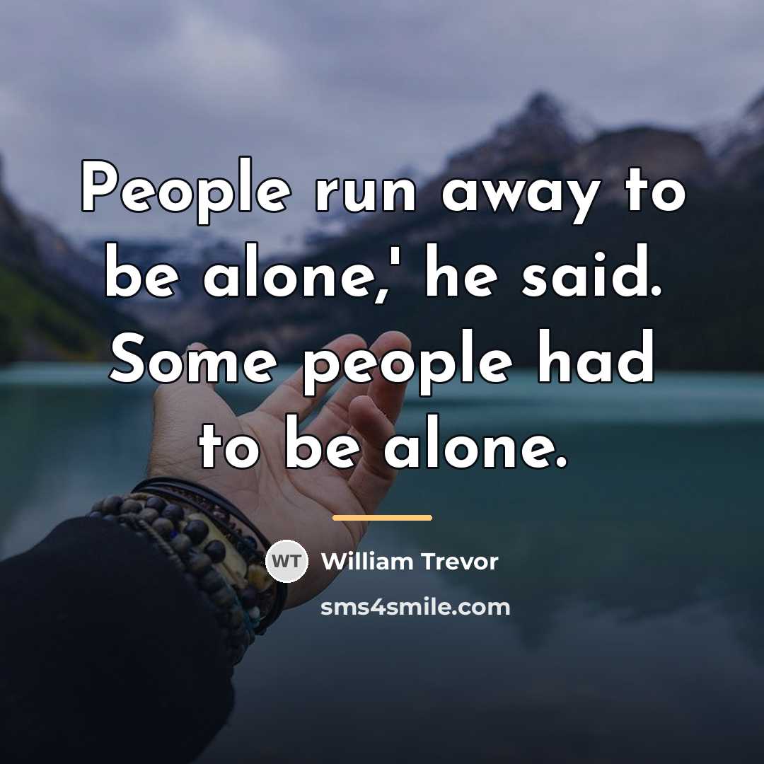 “People run away to be alone,' he said. Some people…” quote by William Trevor