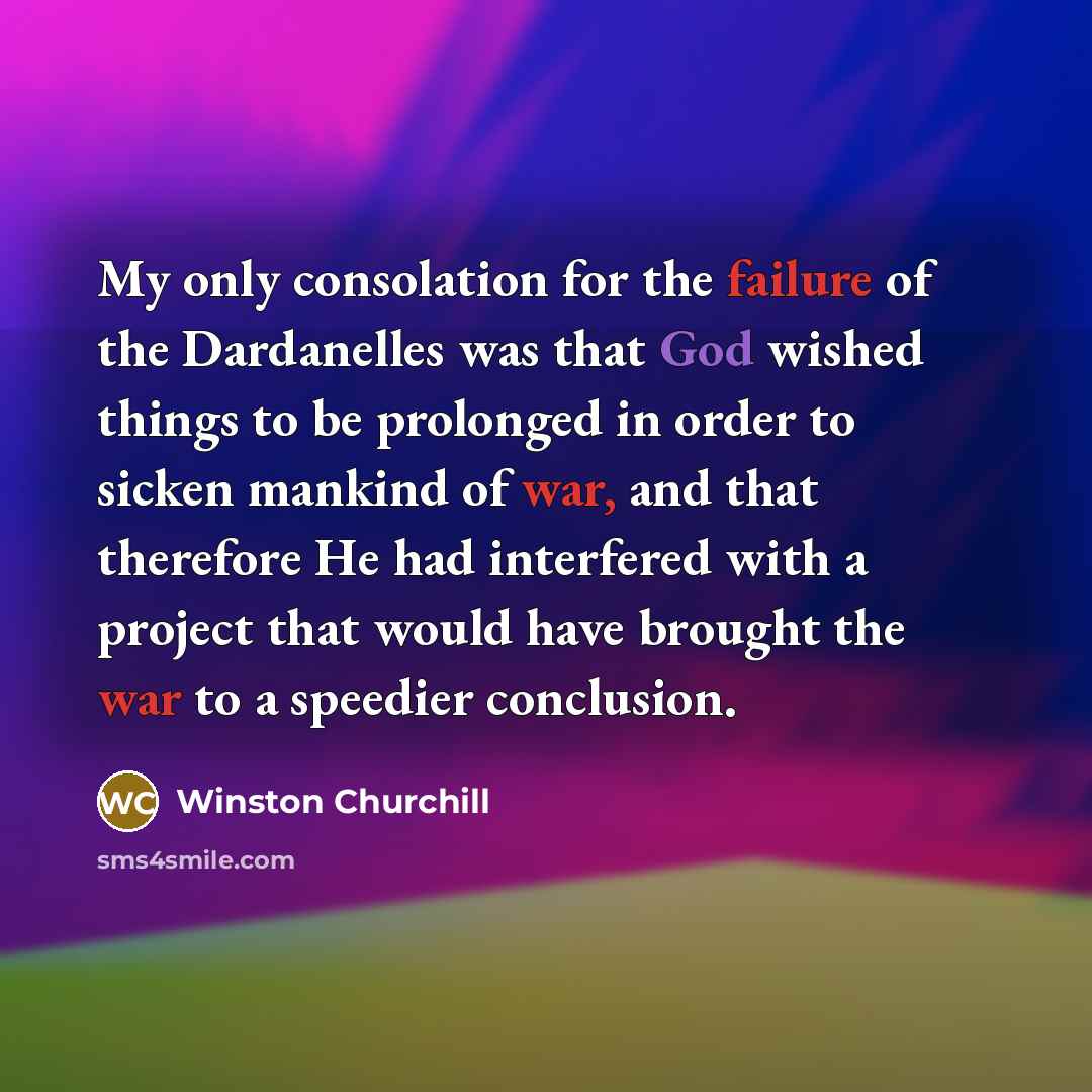“My only consolation for the failure of the Dardanelles was…” quote by Winston Churchill