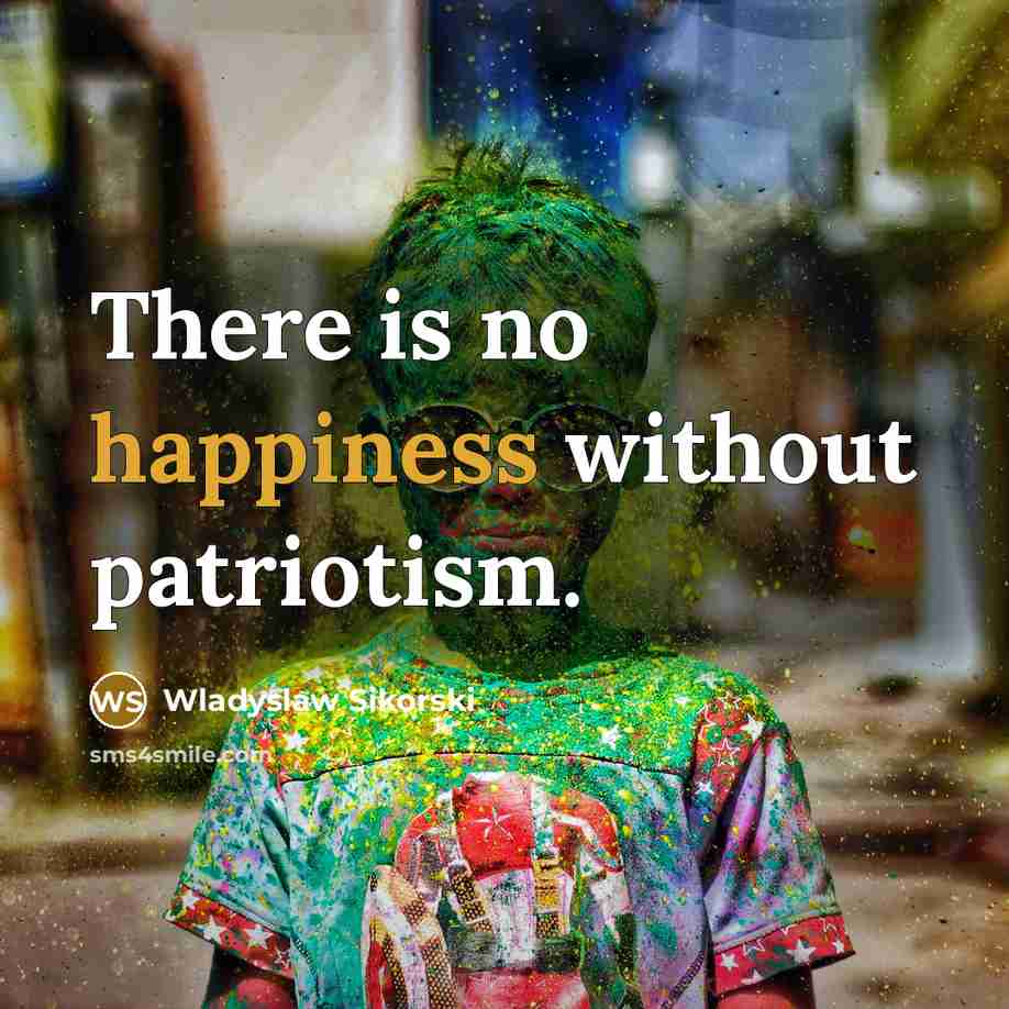“There is no happiness without patriotism.…” quote by Wladyslaw Sikorski