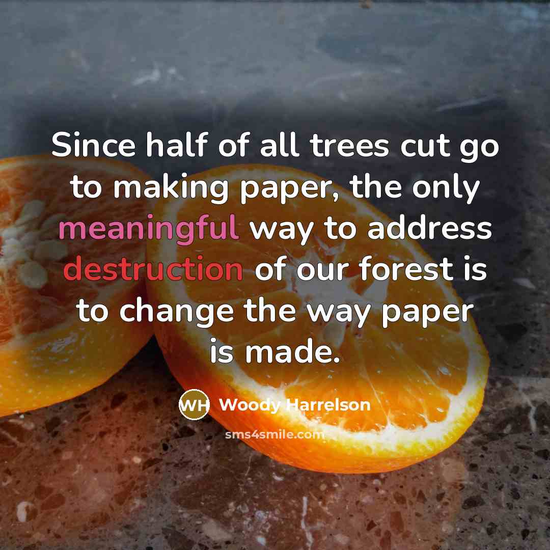 “Since half of all trees cut go to making paper,…” quote by Woody Harrelson