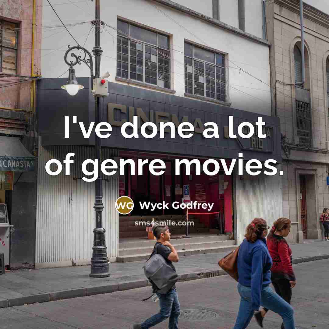 “I've done a lot of genre movies.…” quote by Wyck Godfrey