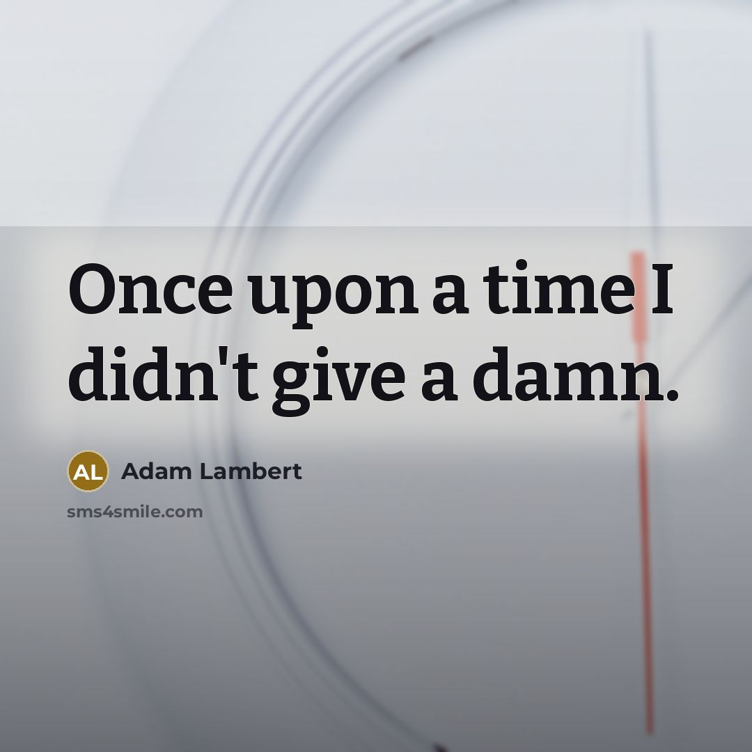“Once upon a time I didn't give a damn.” quote by Adam Lambert