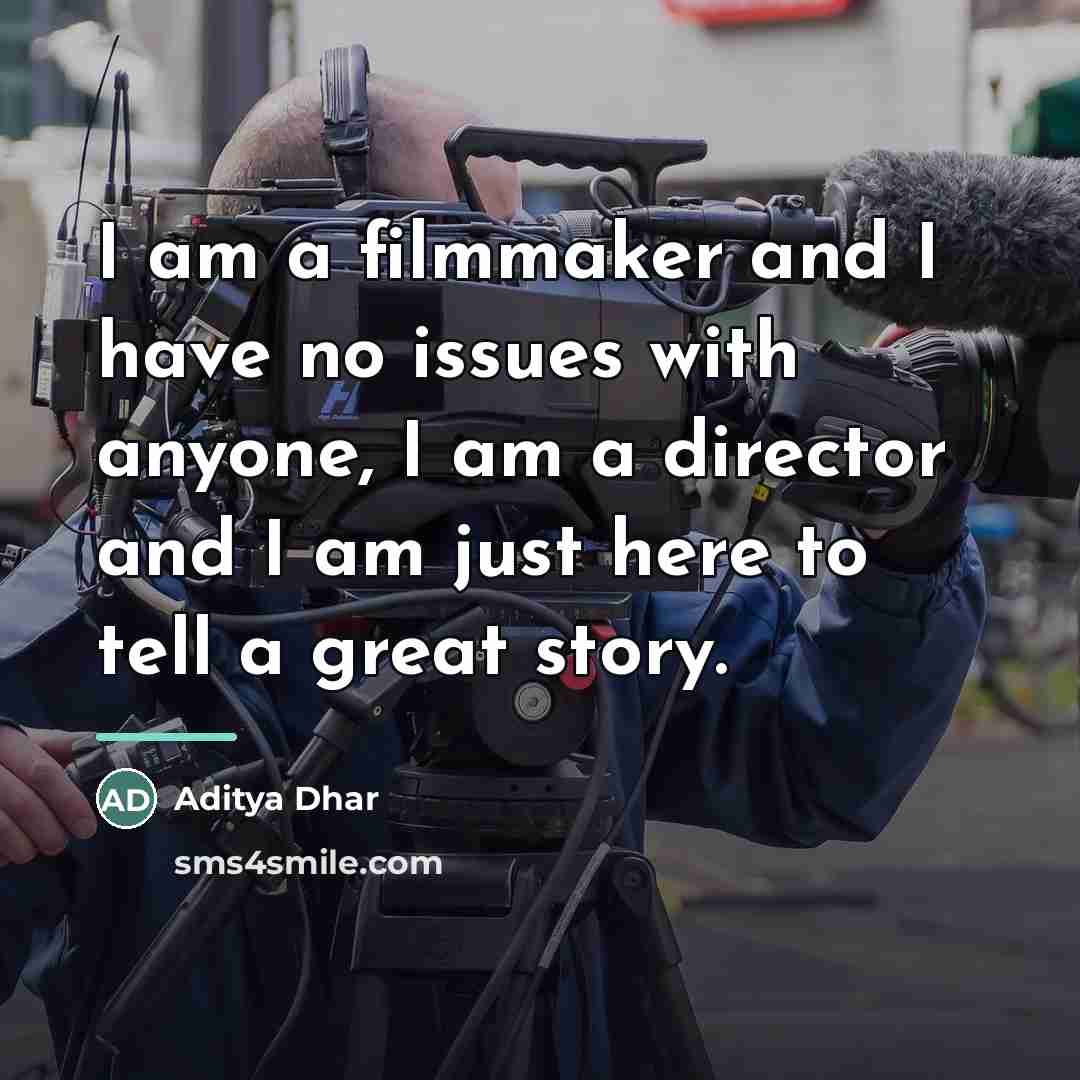 “I am a filmmaker and I have no issues with…” quote by Aditya Dhar