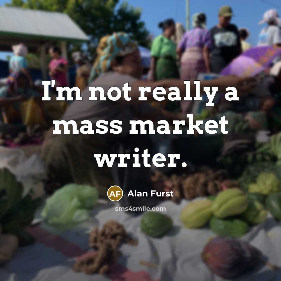 “I'm not really a mass market writer.…” quote by Alan Furst
