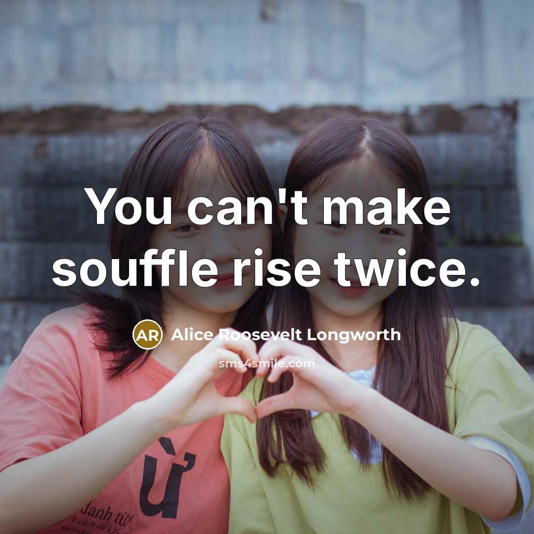 “You can't make souffle rise twice.…” quote by Alice Roosevelt Longworth