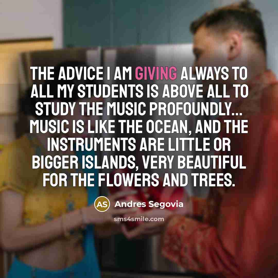 “The advice I am giving always to all my students…” quote by Andres Segovia
