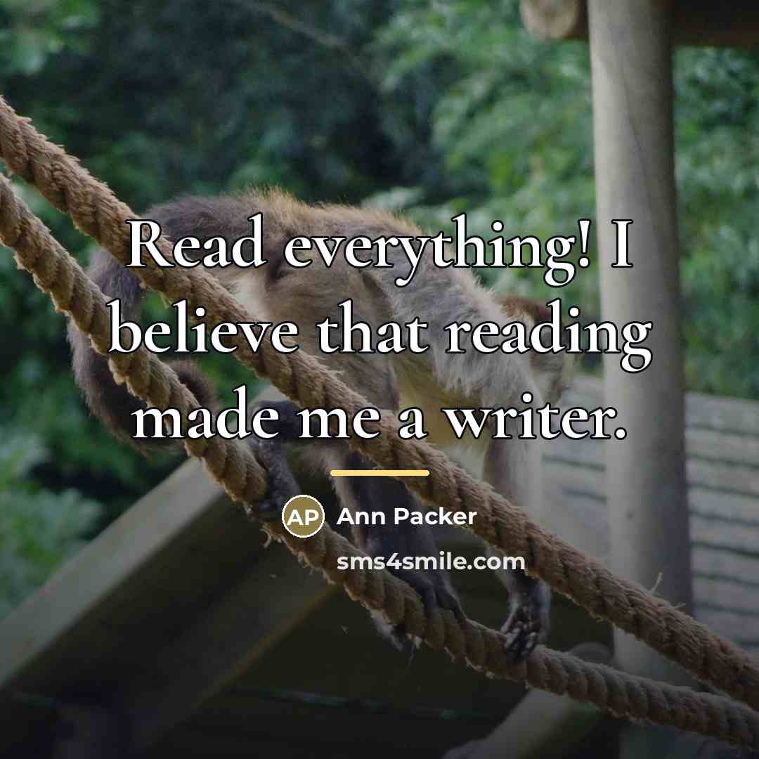 “Read everything! I believe that reading made me a writer.…” quote by Ann Packer