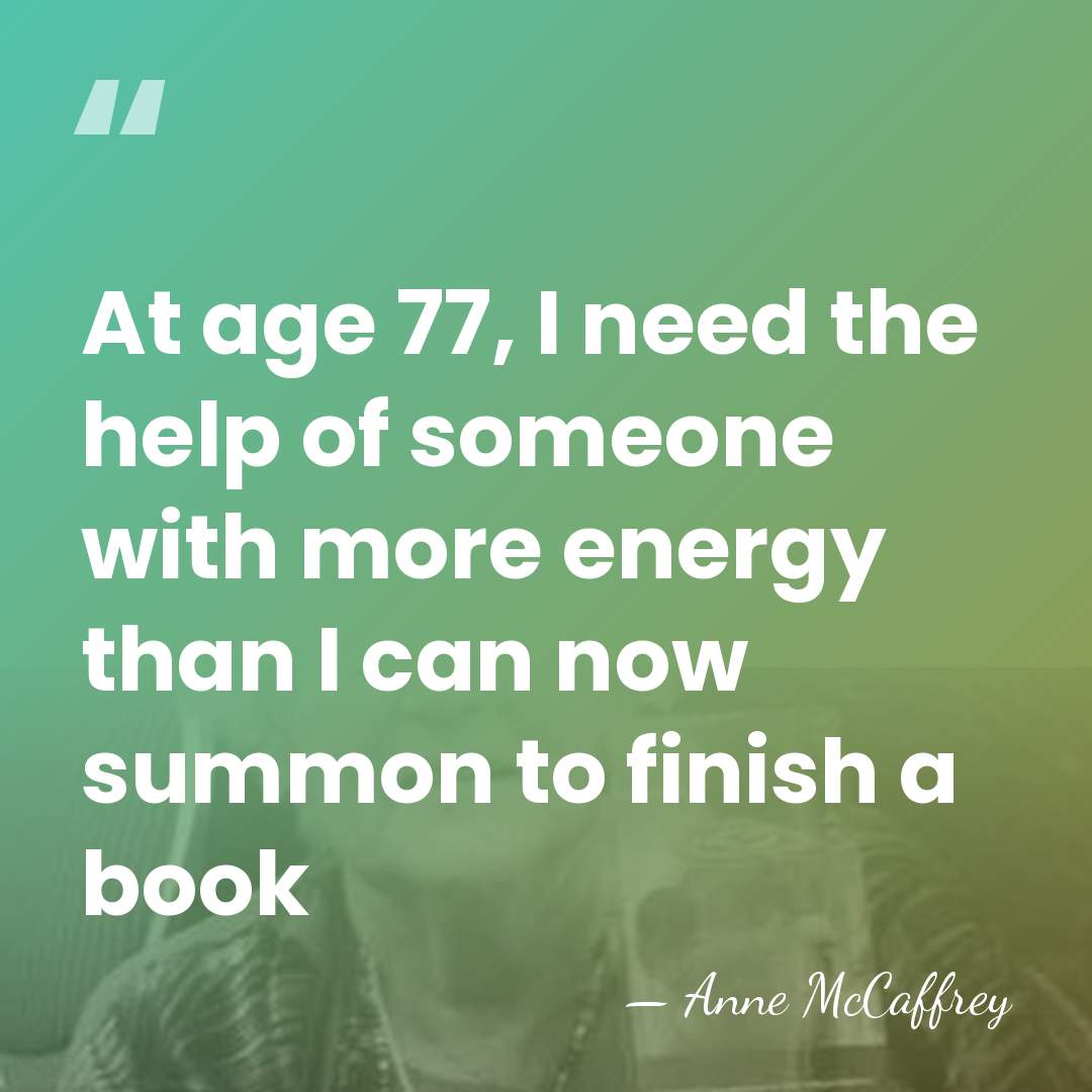 At age 77, I need the help of someone with more energy&hellip; - Anne McCaffrey