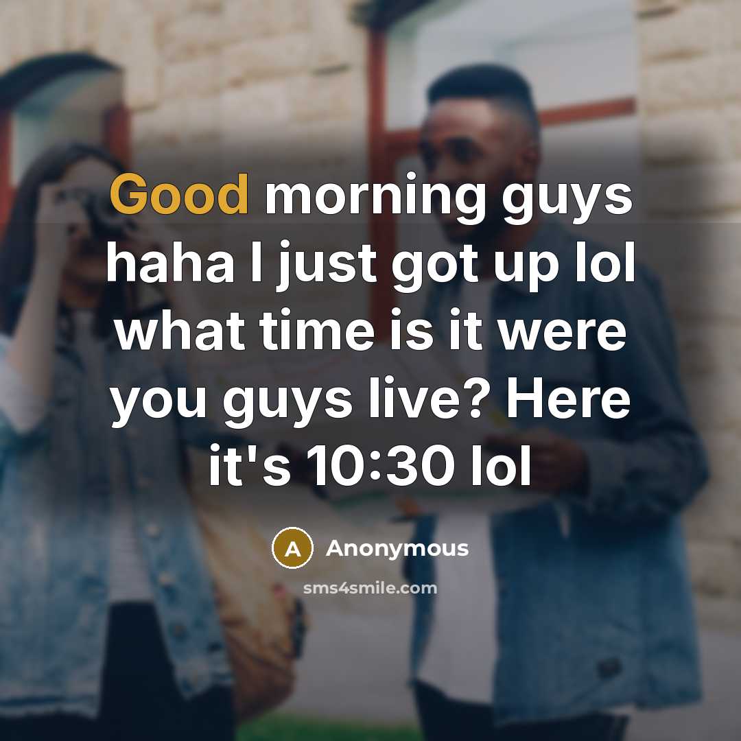 “Good morning guys haha I just got up lol what…” quote by Anonymous