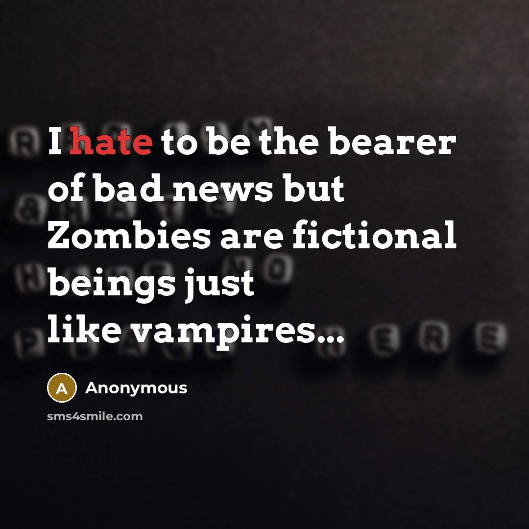 “I hate to be the bearer of bad news but…” quote by Anonymous