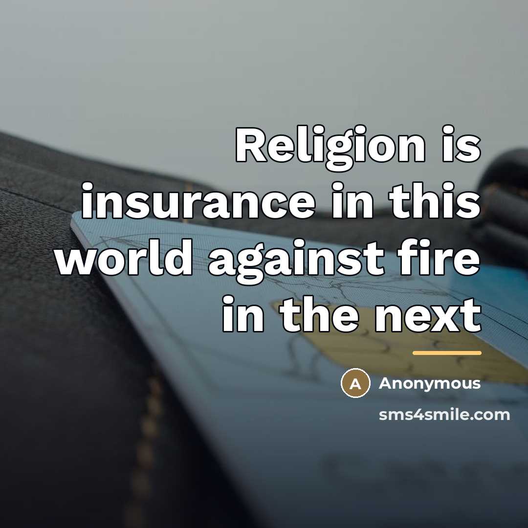“Religion is insurance in this world against fire in the…” quote by Anonymous