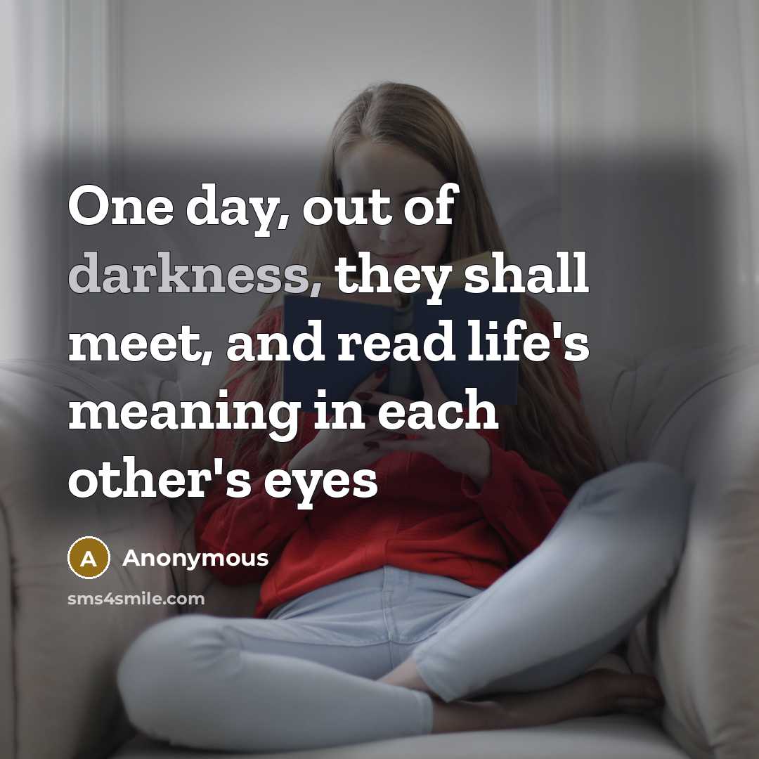 “One day, out of darkness, they shall meet, and read…” quote by Anonymous