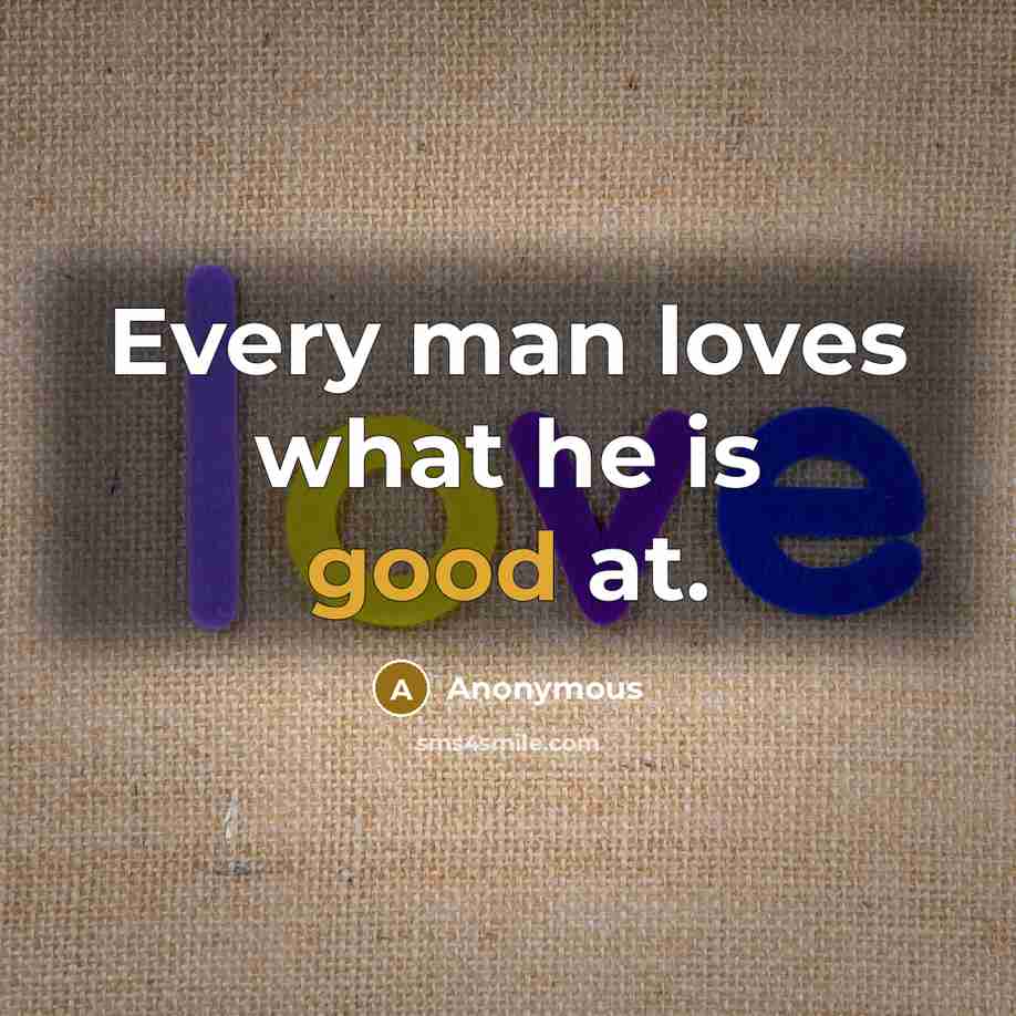 “Every man loves what he is good at.…” quote by Anonymous