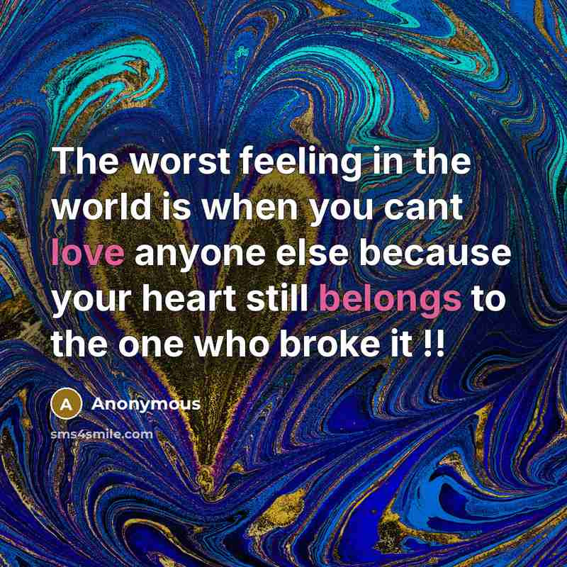 “The worst feeling in the world is when you cant love anyone else because your heart still belongs to the one who broke it !!” quote by Anonymous