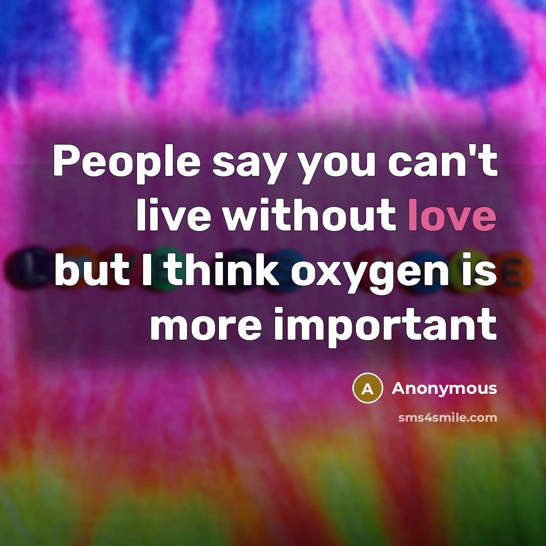 “People say you can't live without love but I think…” quote by Anonymous