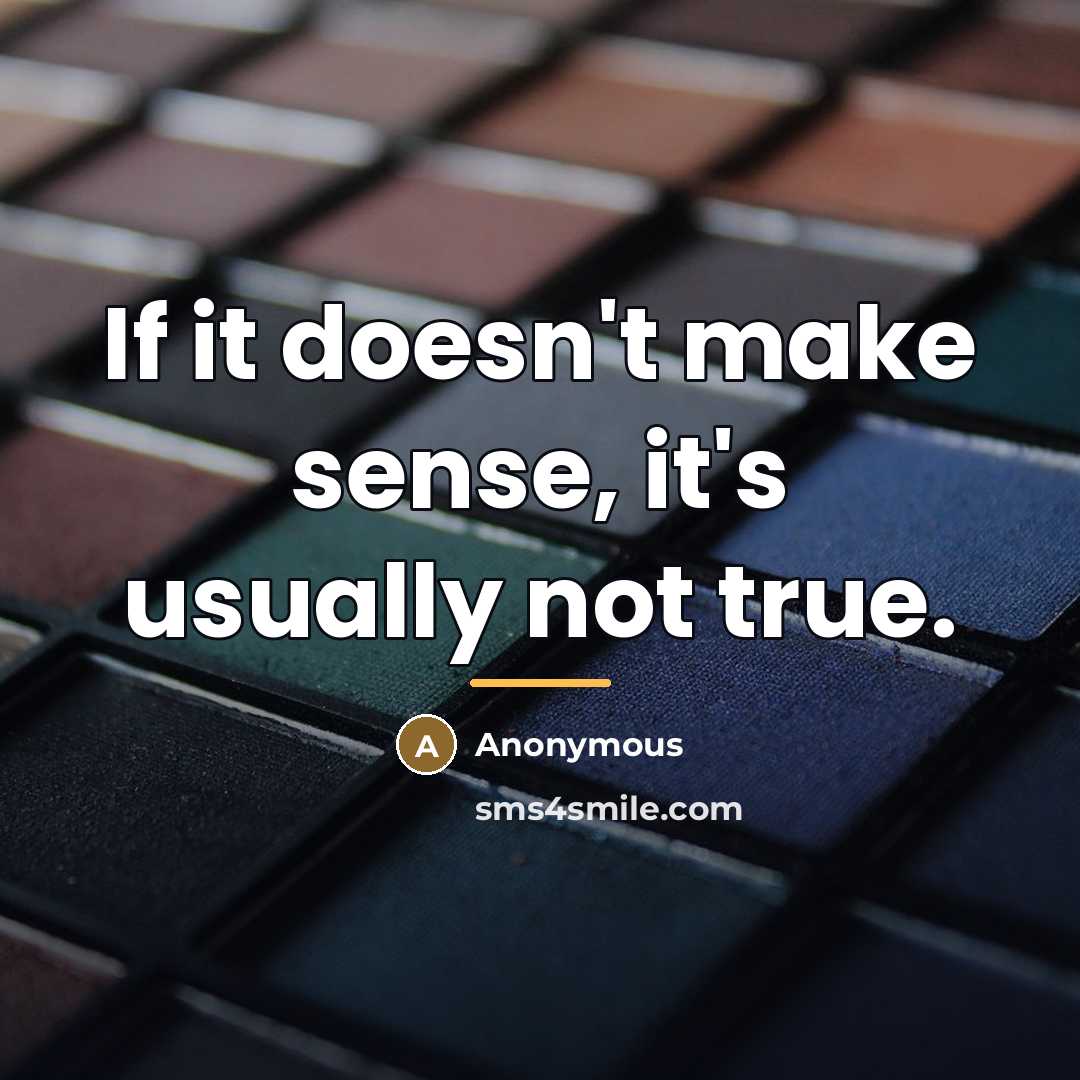 “If it doesn't make sense, it's usually not true.…” quote by Anonymous